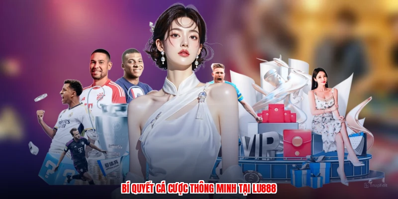 Bí quyết cá cược thông minh tại LU888