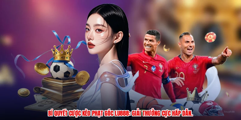 Bí quyết cược kèo phạt góc LU888: Giải thưởng cực hấp dẫn.