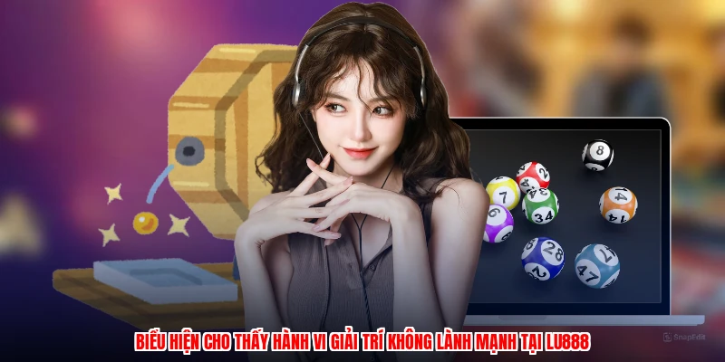 Biểu hiện cho thấy hành vi giải trí không lành mạnh tại LU888