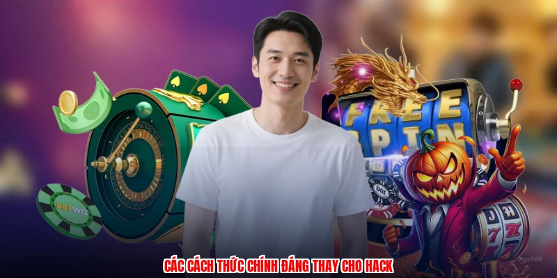 Các cách thức chính đáng thay cho hack