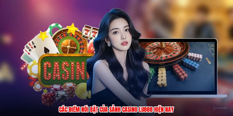 Các điểm nổi bật của sảnh casino LU888 hiện nay