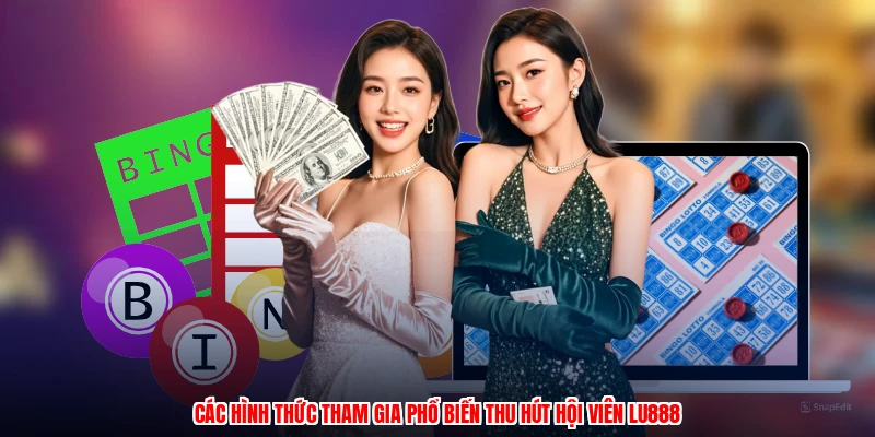 Các hình thức tham gia phổ biến thu hút hội viên LU888