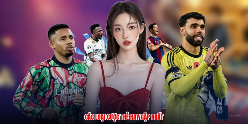 Các loại cược thẻ hay gặp nhất