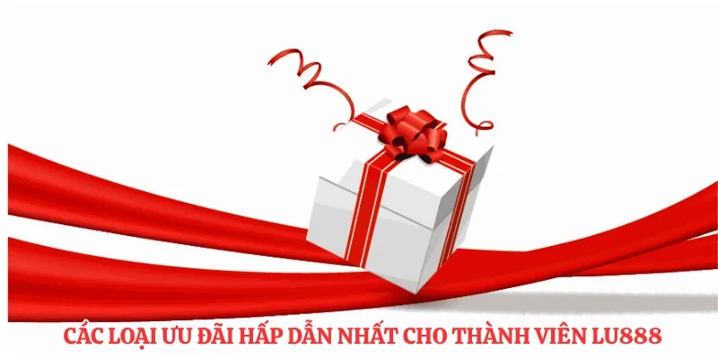 Các loại ưu đãi hấp dẫn nhất cho thành viên LU888