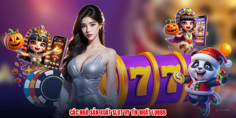 Các nhà sản xuất slot uy tín nhất LU888