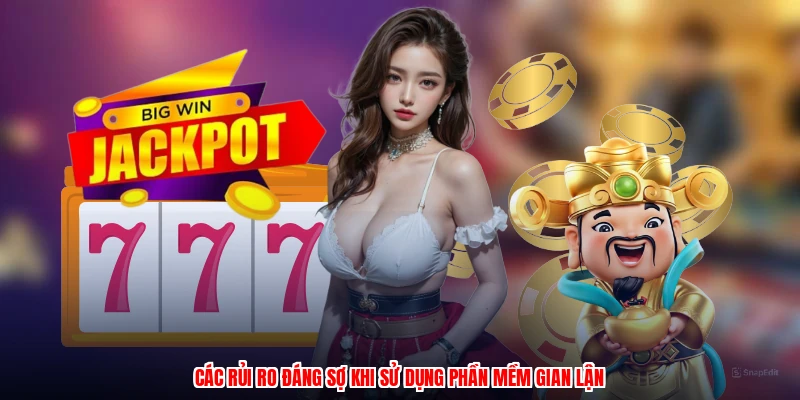 Các rủi ro đáng sợ khi sử dụng phần mềm gian lận