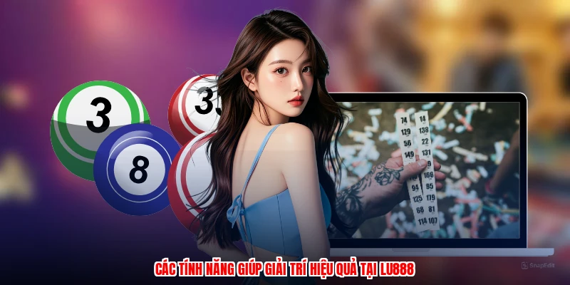 Các tính năng giúp giải trí hiệu quả tại LU888