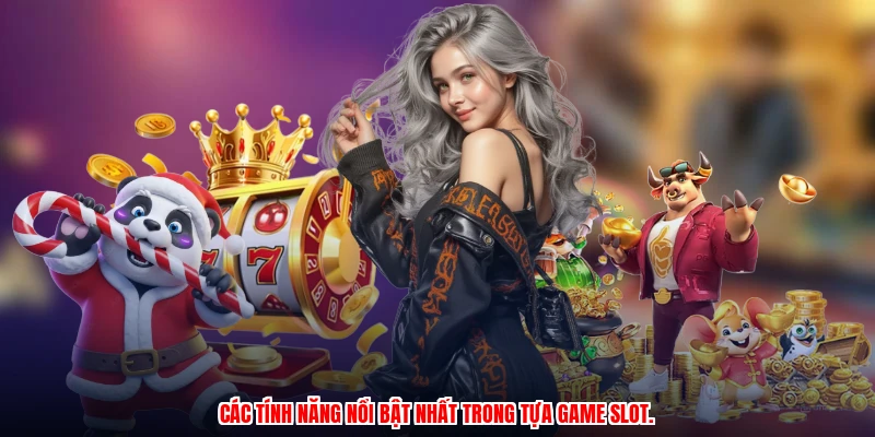 Các tính năng nổi bật nhất trong tựa game slot.