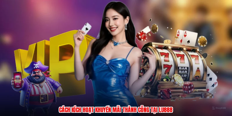 Cách kích hoạt khuyến mãi thành công tại LU888