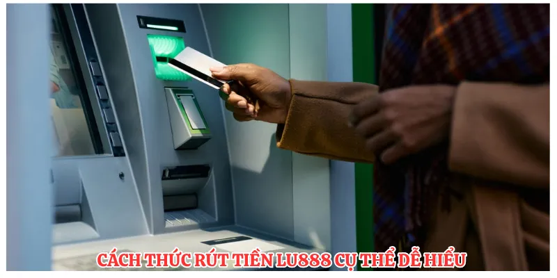 Cách thức rút tiền LU888 cụ thể dễ hiểu