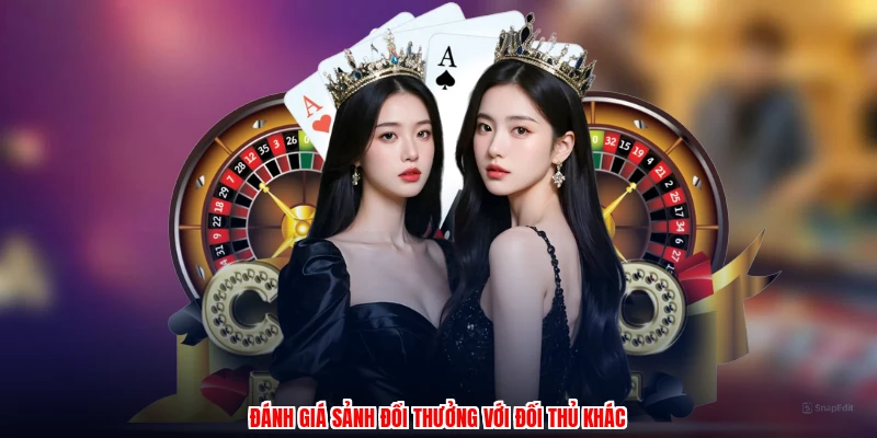 Đánh giá sảnh đổi thưởng với đối thủ khác