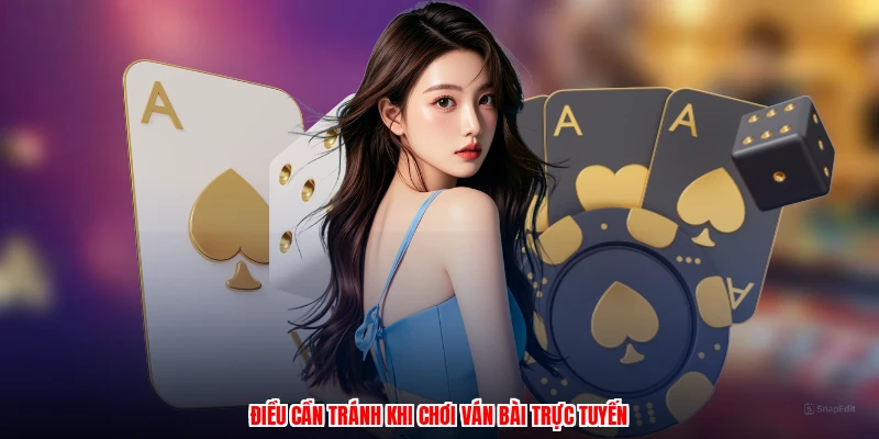 Điều cần tránh khi chơi ván bài trực tuyến