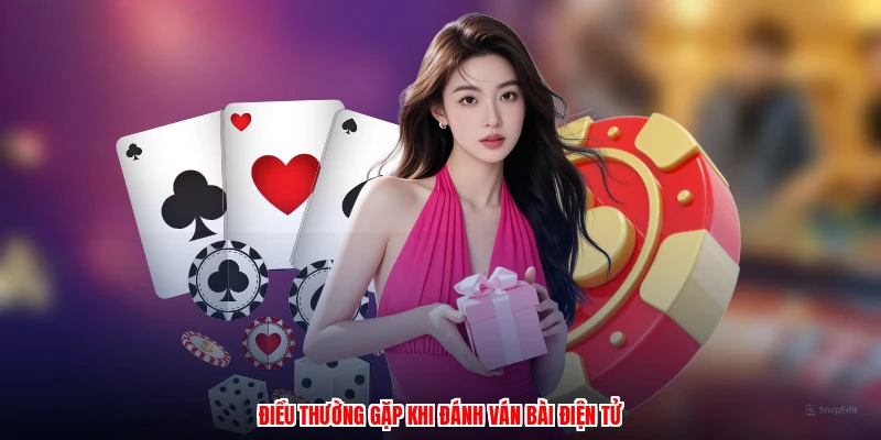 Điều thường gặp khi đánh ván bài điện tử