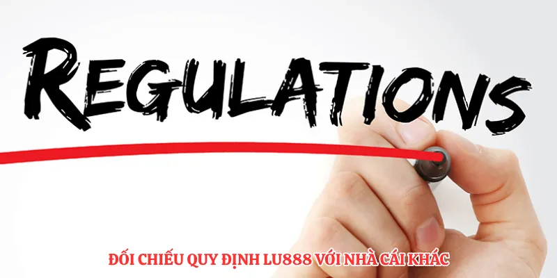 Đối chiếu quy định LU888 với nhà cái khác