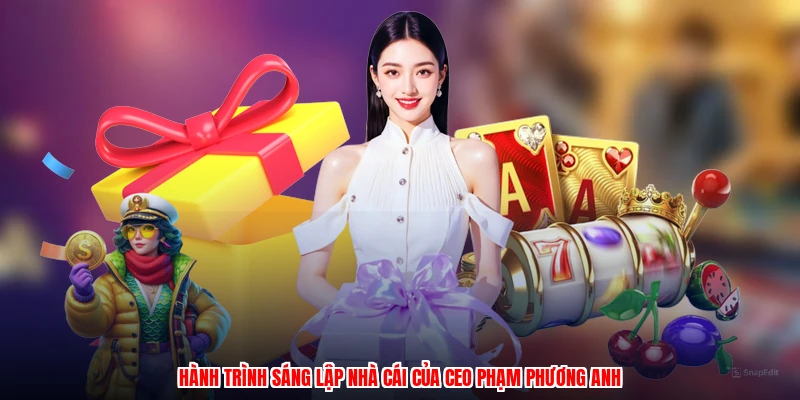 Hành trình sáng lập nhà cái của CEO phạm phương anh