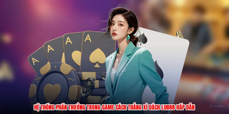 Hệ thống phần thưởng trong game cách thắng xì dách LU888 hấp dẫn