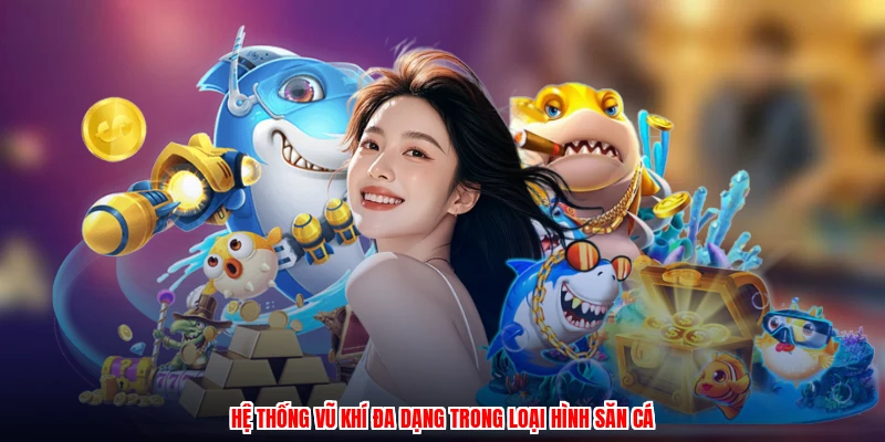 Hệ thống vũ khí đa dạng trong loại hình săn cá