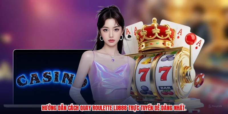 Hướng dẫn cách quay roulette LU888 trực tuyến dễ dàng nhất.