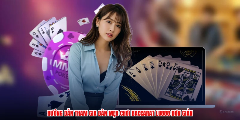 Hướng dẫn tham gia bàn mẹo chơi baccarat LU888 đơn giản