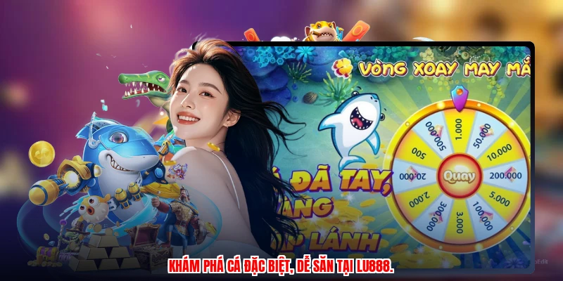 Khám phá cá đặc biệt, dễ săn tại LU888.