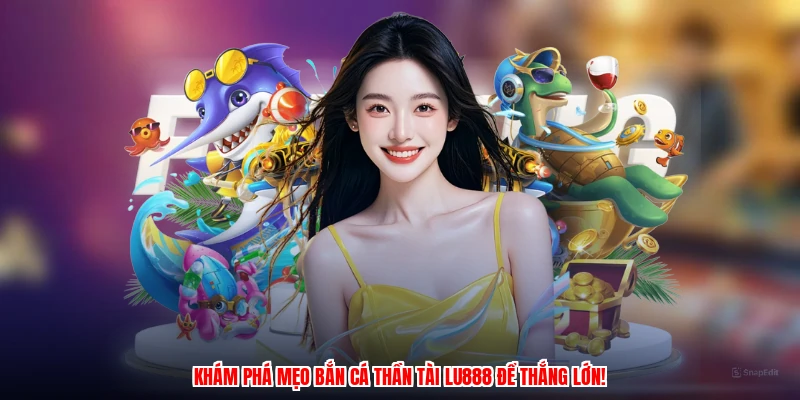 Khám phá mẹo bắn cá Thần Tài LU888 để thắng lớn!