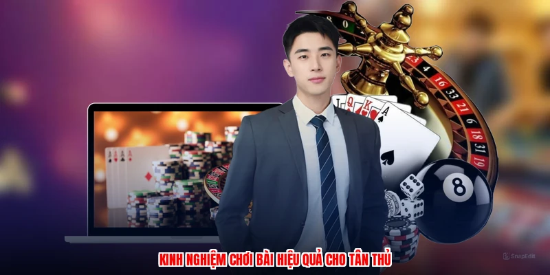 Kinh nghiệm chơi bài hiệu quả cho tân thủ