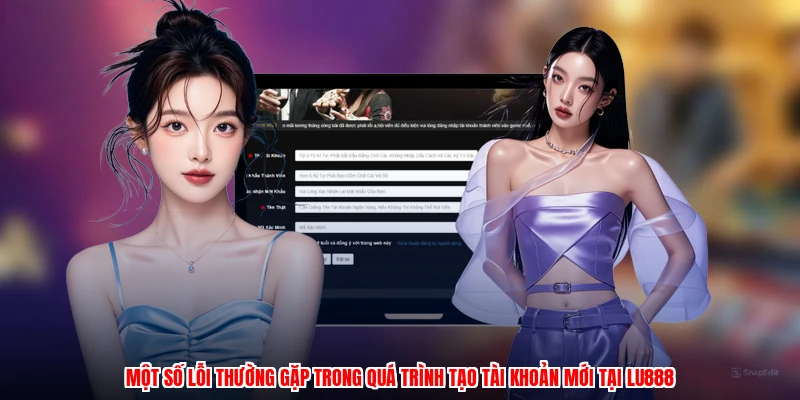 Một số lỗi thường gặp trong quá trình tạo tài khoản mới tại LU888