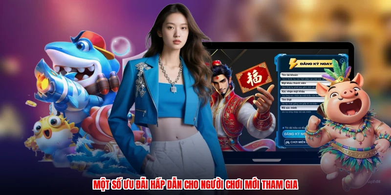 Một số ưu đãi hấp dẫn cho người chơi mới tham gia