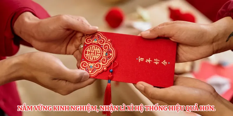 Nắm vững kinh nghiệm, nhận lì xì hệ thống hiệu quả hơn.
