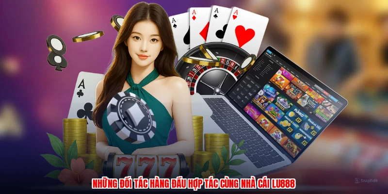 Những đối tác hàng đầu hợp tác cùng nhà cái LU888
