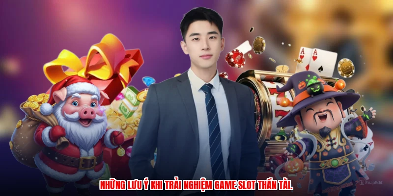 Những lưu ý khi trải nghiệm game slot thần tài.