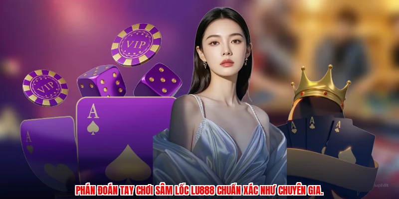 Phán đoán tay chơi sâm lốc LU888 chuẩn xác như chuyên gia.