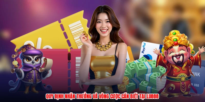 Quy định nhận thưởng và vòng cược cần biết tại LU888