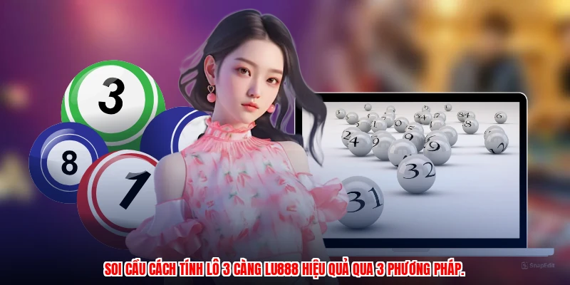 Soi cầu cách tính lô 3 càng LU888 hiệu quả qua 3 phương pháp.