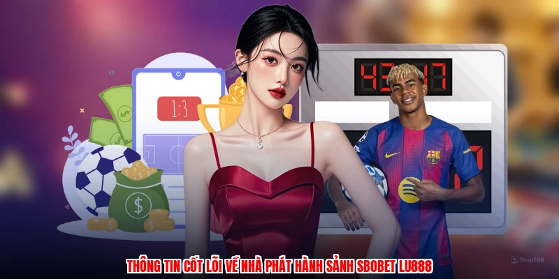 Thông tin cốt lõi về nhà phát hành sảnh SBOBET LU888