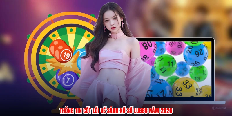Thông tin cốt lõi về sảnh xổ số LU888 năm 2026