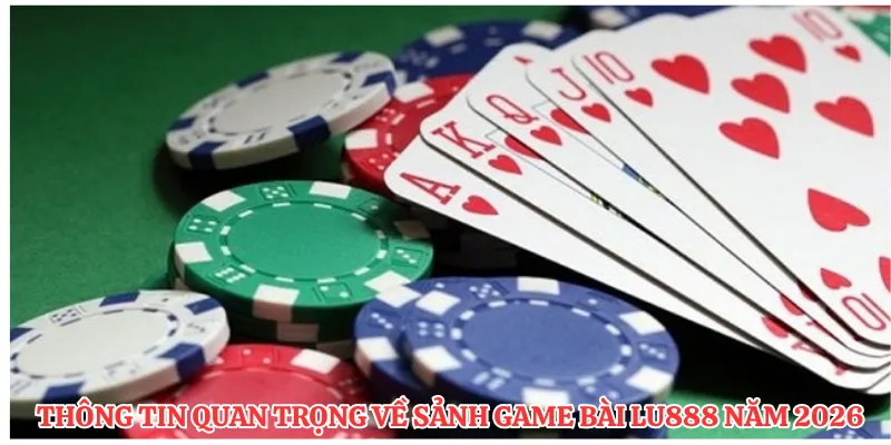 Thông tin quan trọng về sảnh game bài LU888 năm 2026