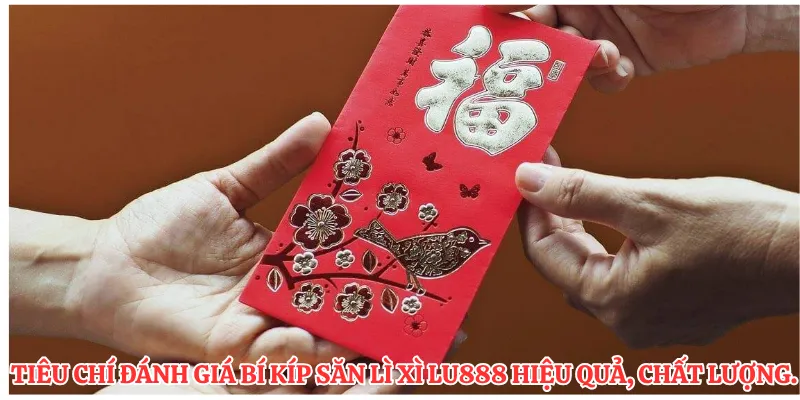 Tiêu chí đánh giá bí kíp săn lì xì LU888 hiệu quả, chất lượng.