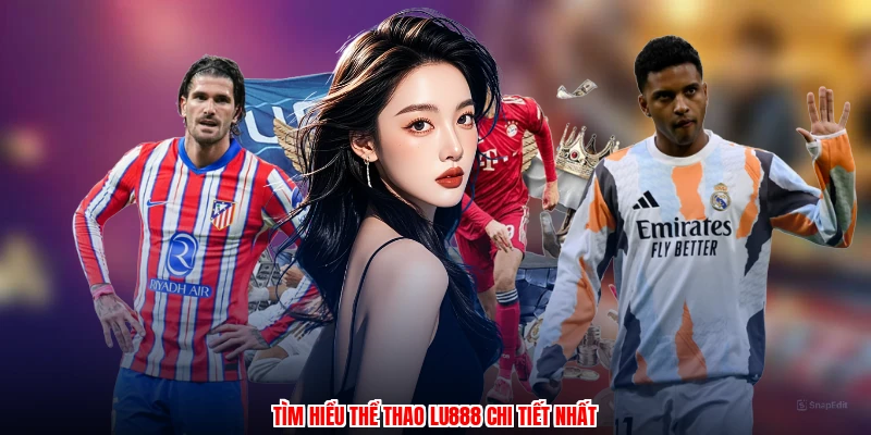 Tìm hiểu thể thao LU888 chi tiết nhất