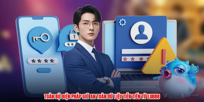 Toàn bộ biện pháp giữ an toàn dữ liệu tiên tiến từ LU888