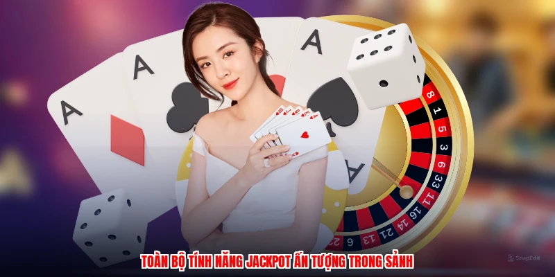 Toàn bộ tính năng jackpot ấn tượng trong sảnh