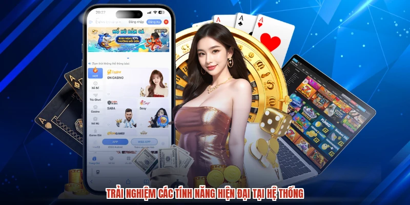 Trải nghiệm các tính năng hiện đại tại hệ thống