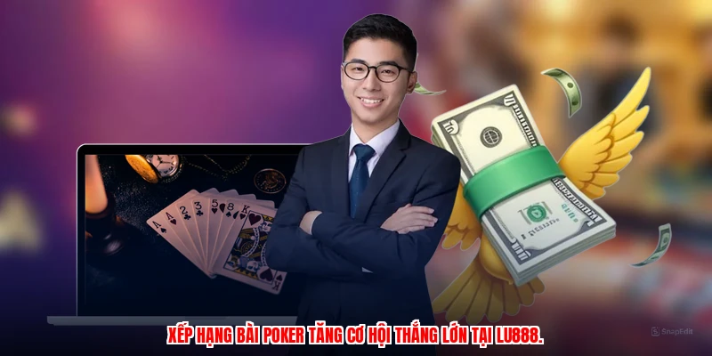 Xếp hạng bài poker tăng cơ hội thắng lớn tại LU888.